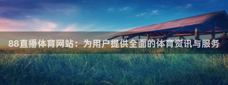 88直播体育网站：为用户提供全面的体育资讯与服务