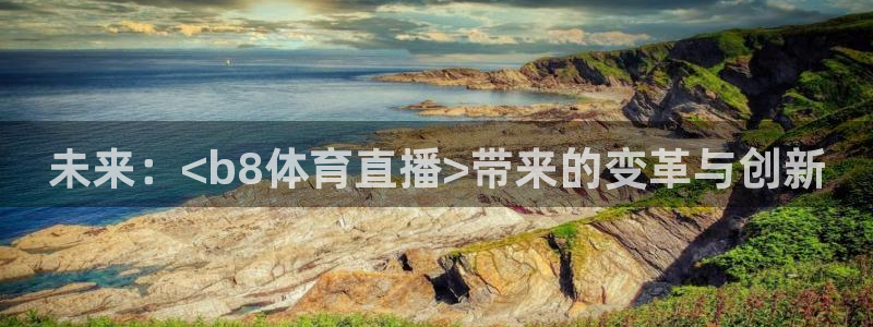 未来：<b8体育直播>带来的变革与创新