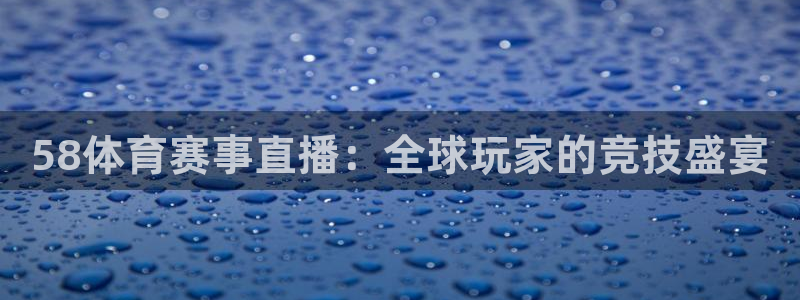58体育赛事直播：全球玩家的竞技盛宴