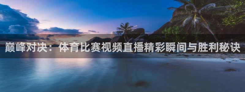 巅峰对决：体育比赛视频直播精彩瞬间与胜利秘诀