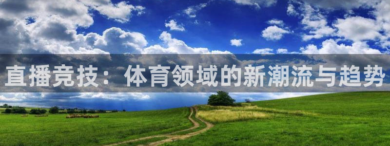 直播竞技：体育领域的新潮流与趋势