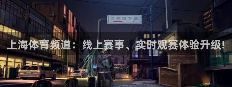 上海体育频道：线上赛事、实时观赛体验升级!